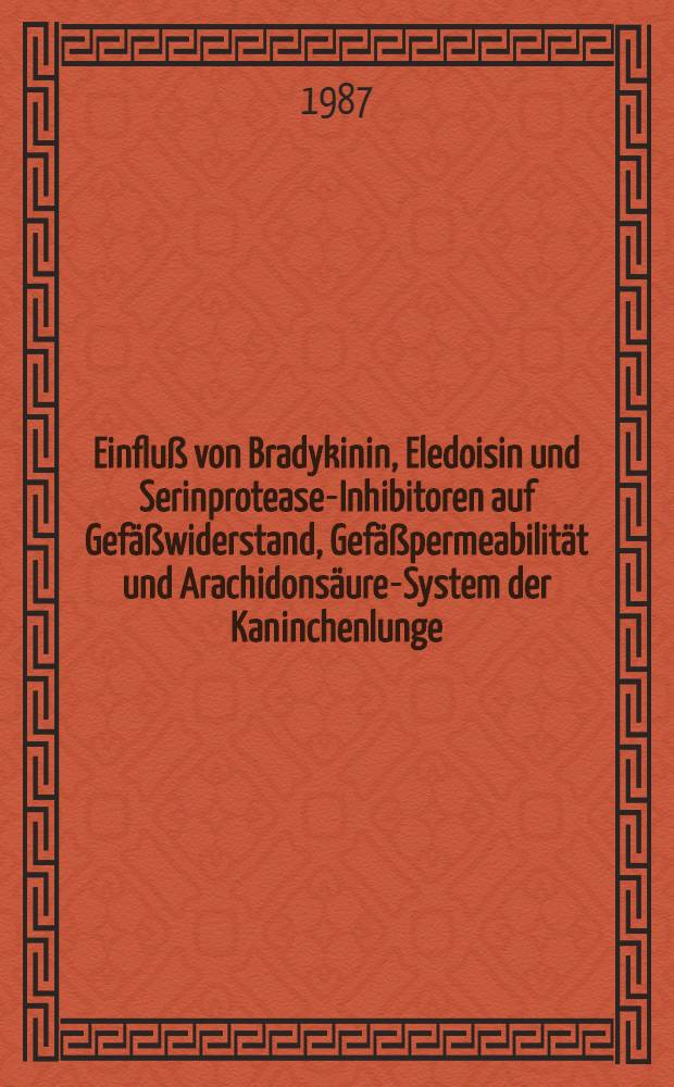 Einfluß von Bradykinin, Eledoisin und Serinprotease-Inhibitoren auf Gefäßwiderstand, Gefäßpermeabilität und Arachidonsäure-System der Kaninchenlunge : Inaug.-Diss