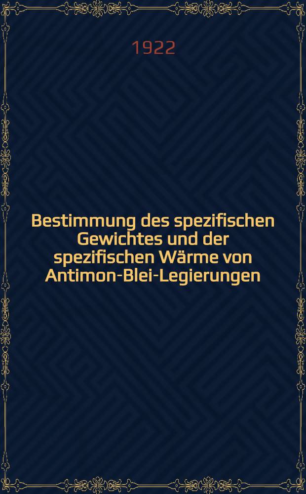 Bestimmung des spezifischen Gewichtes und der spezifischen Wärme von Antimon-Blei-Legierungen