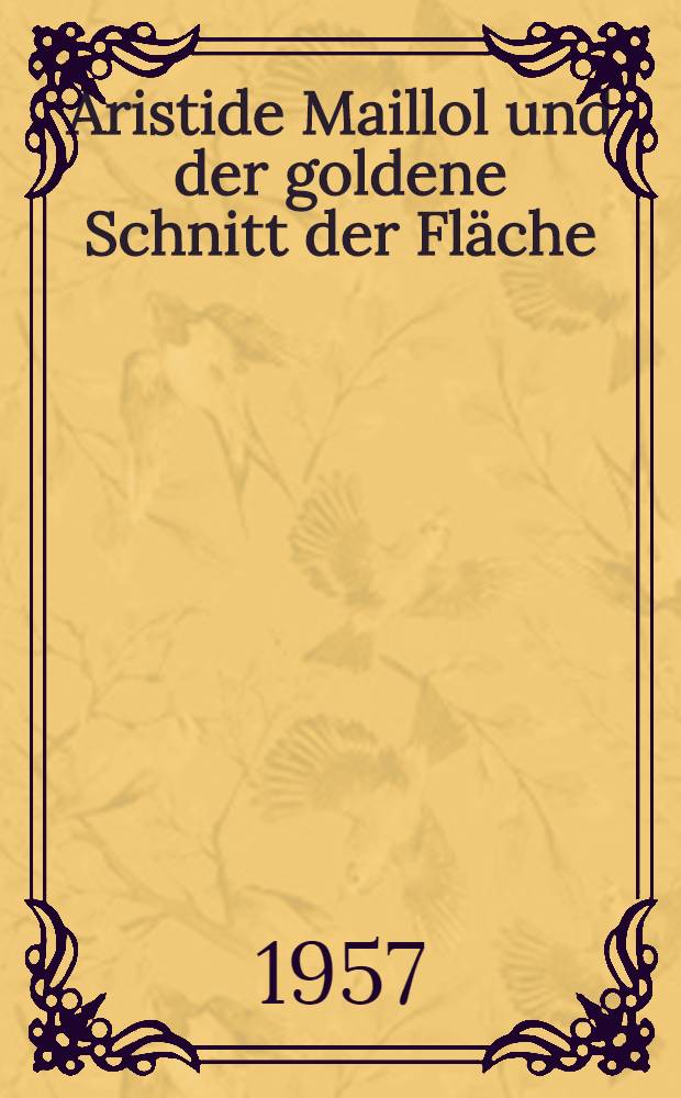 Aristide Maillol und der goldene Schnitt der Fläche : Ein neues Gesetz der Geometrie