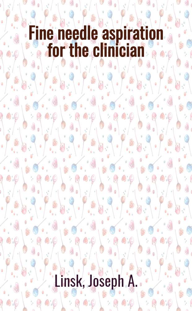 Fine needle aspiration for the clinician