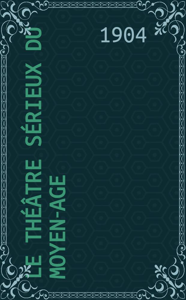 Le Théâtre sérieux du Moyen-Age