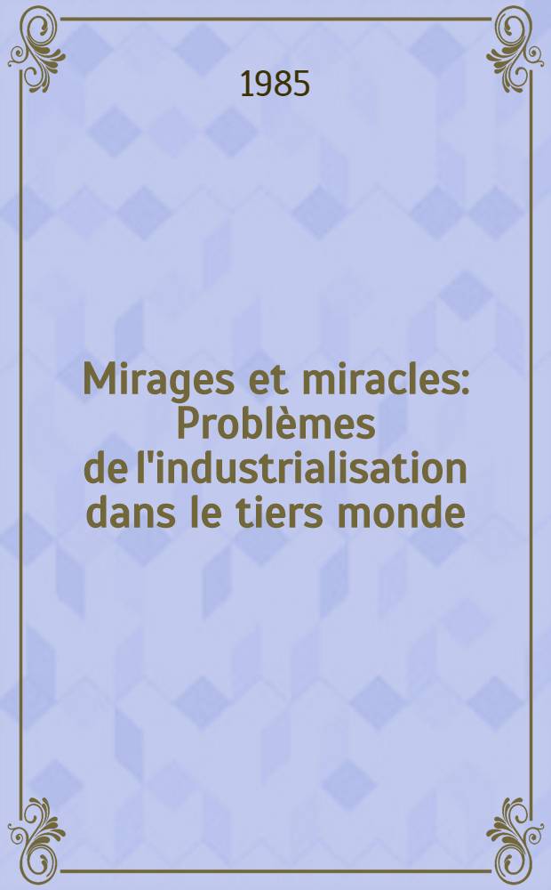 Mirages et miracles : Problèmes de l'industrialisation dans le tiers monde