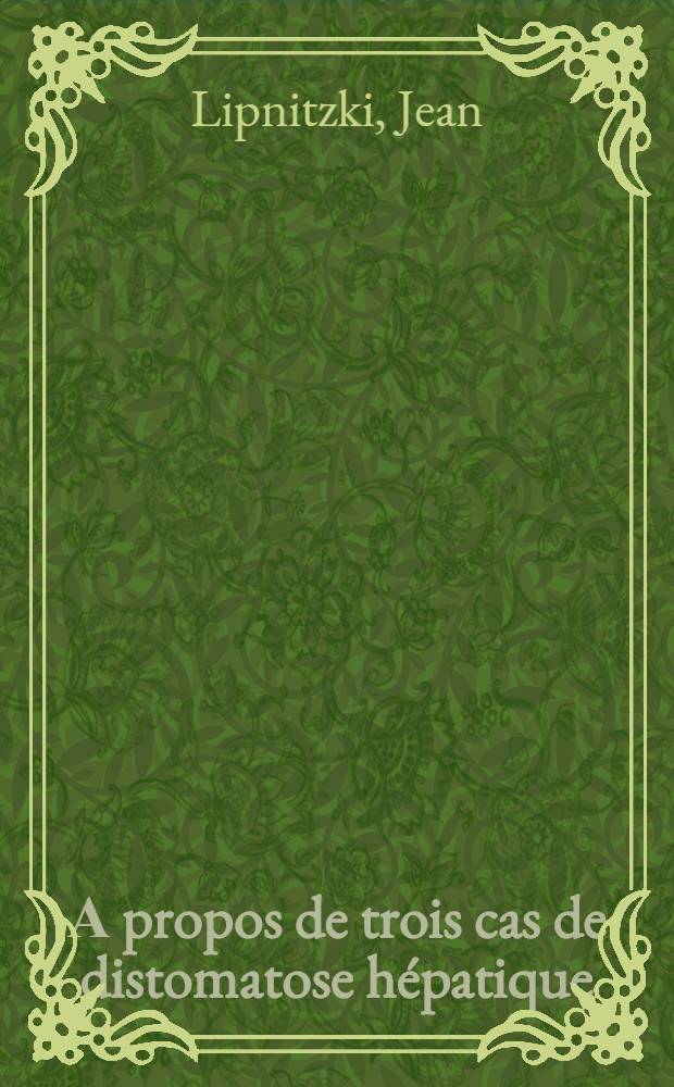А propos de trois cas de distomatose h&eacute;patique : Th&egrave;se pour le doctorat en m&eacute;d. (dipl&ocirc;me d'&Eacute;tat)