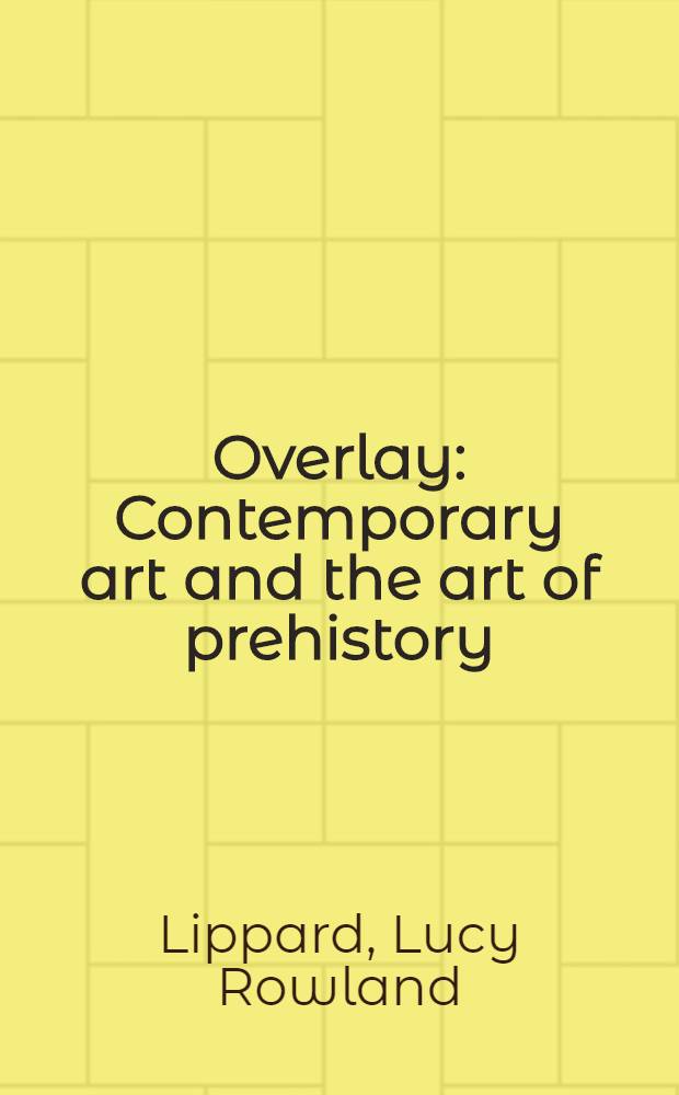 Overlay : Contemporary art and the art of prehistory