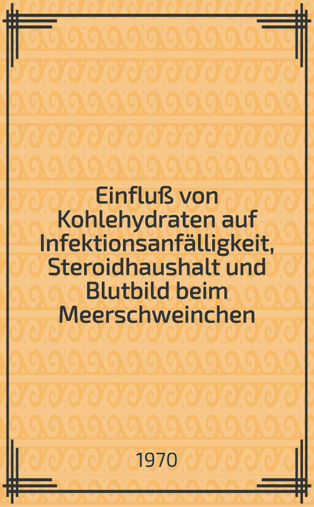Einfluß von Kohlehydraten auf Infektionsanfälligkeit, Steroidhaushalt und Blutbild beim Meerschweinchen : Inaug.-Diss. ... der ... Med. Fak. der Univ. des Saarlandes