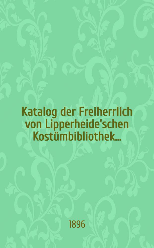 Katalog der Freiherrlich von Lipperheide'schen Kostümbibliothek ... : Bd. 1-2