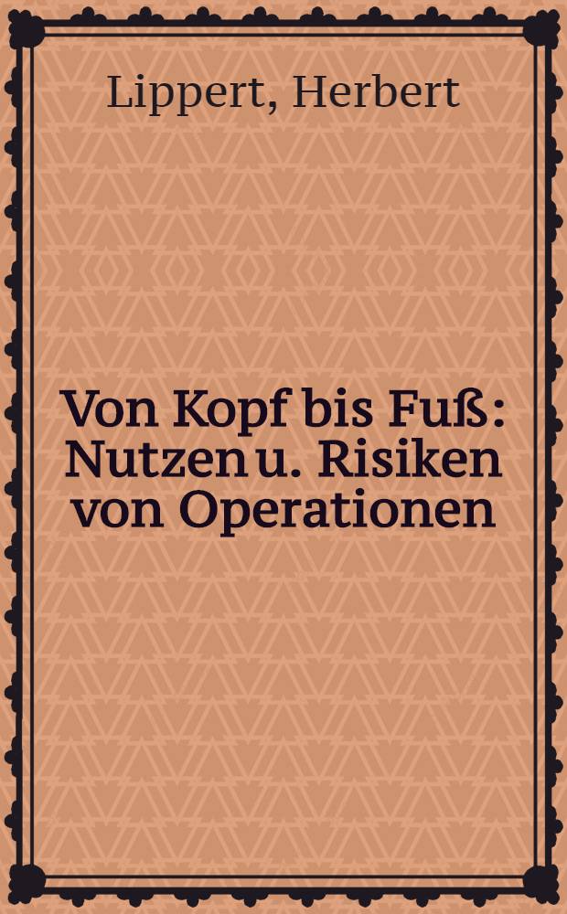 Von Kopf bis Fuß : Nutzen u. Risiken von Operationen : Ein krit. Ratgeber
