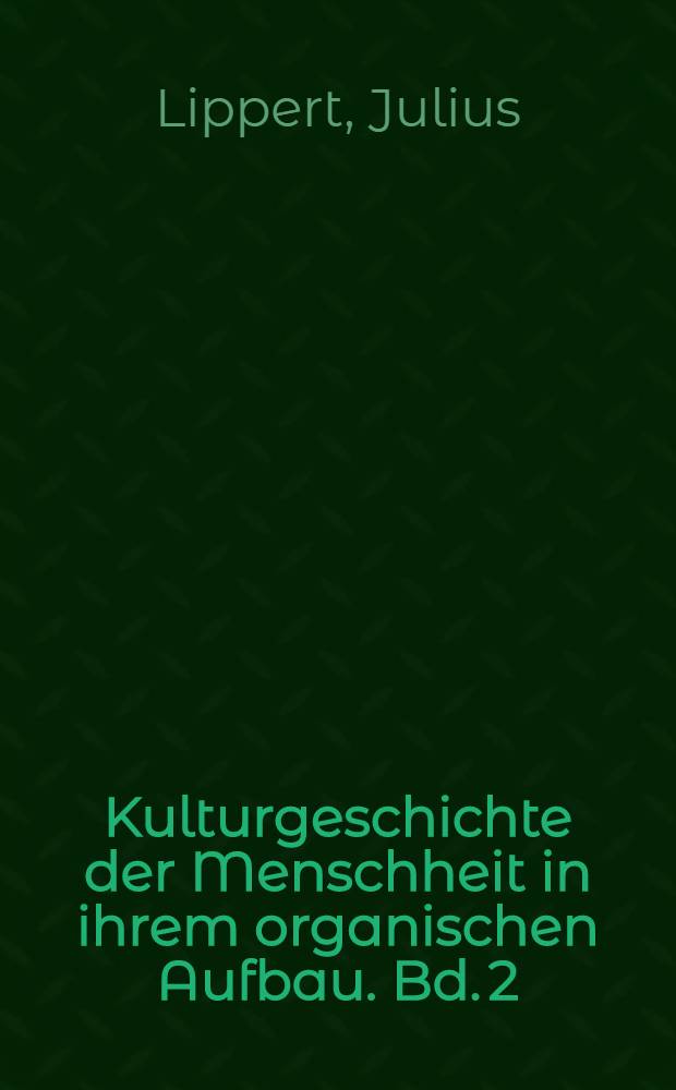 Kulturgeschichte der Menschheit in ihrem organischen Aufbau. Bd. 2 : Zwei Bände