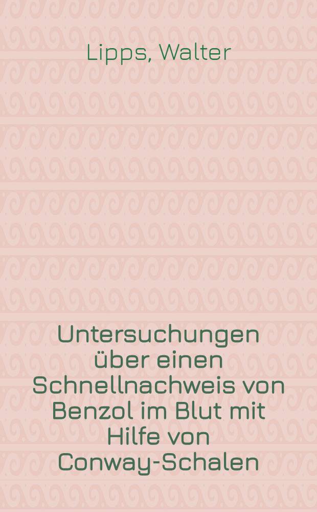 Untersuchungen über einen Schnellnachweis von Benzol im Blut mit Hilfe von Conway-Schalen (Mikrodiffusion) : Inaug.-Diss