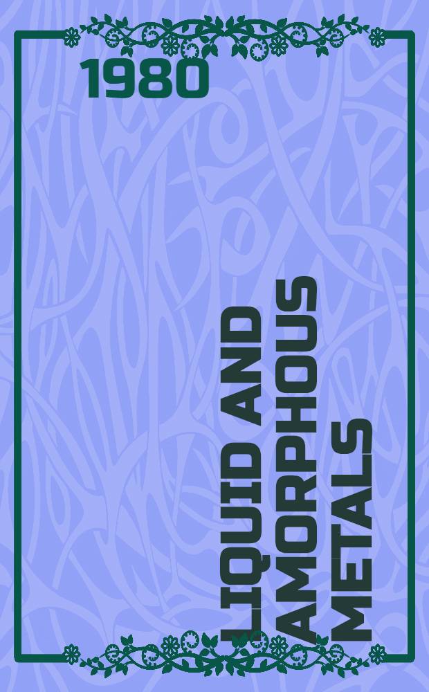 Liquid and amorphous metals : Proc. of the NATO advanced study inst. on liquid a. amorphous metals, Zwiesel, Germany, Sept. 11-22, 1979