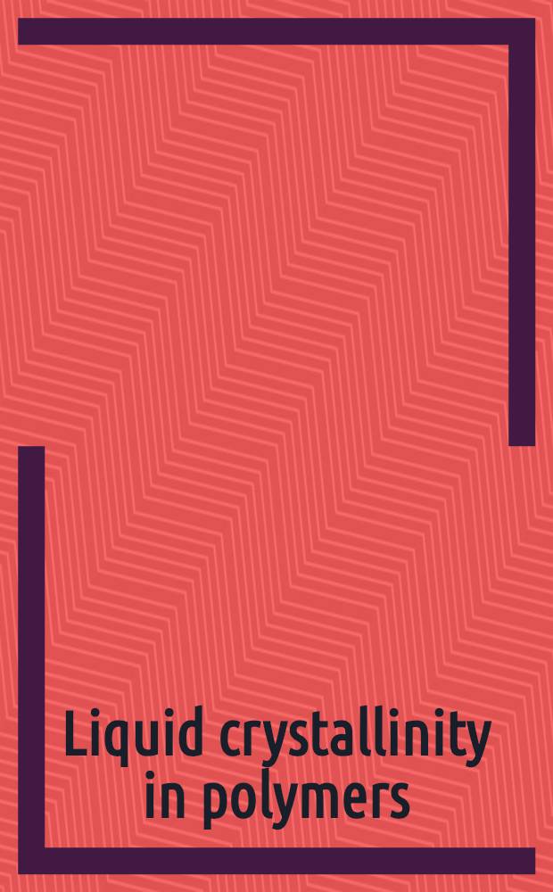 Liquid crystallinity in polymers : Principles a. fundamental properties