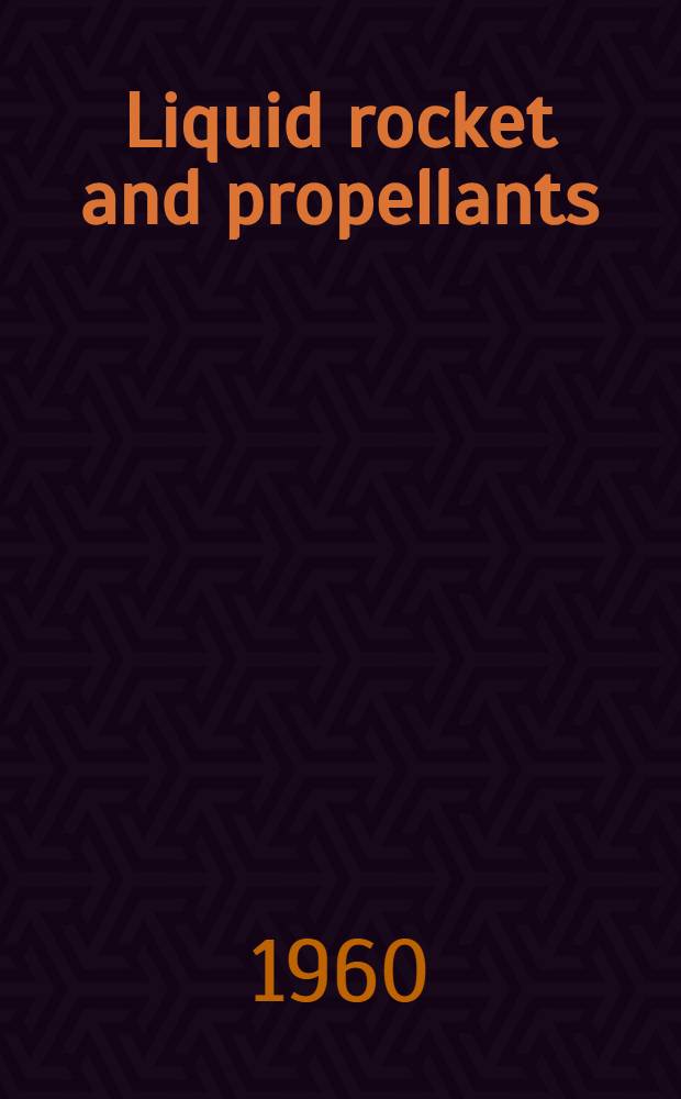 Liquid rocket and propellants : A selection of technical papers based mainly on a symposium of the Amer. rocket society held at The Ohio state Univ. Columbus, Ohio, July 18, 19, 1960