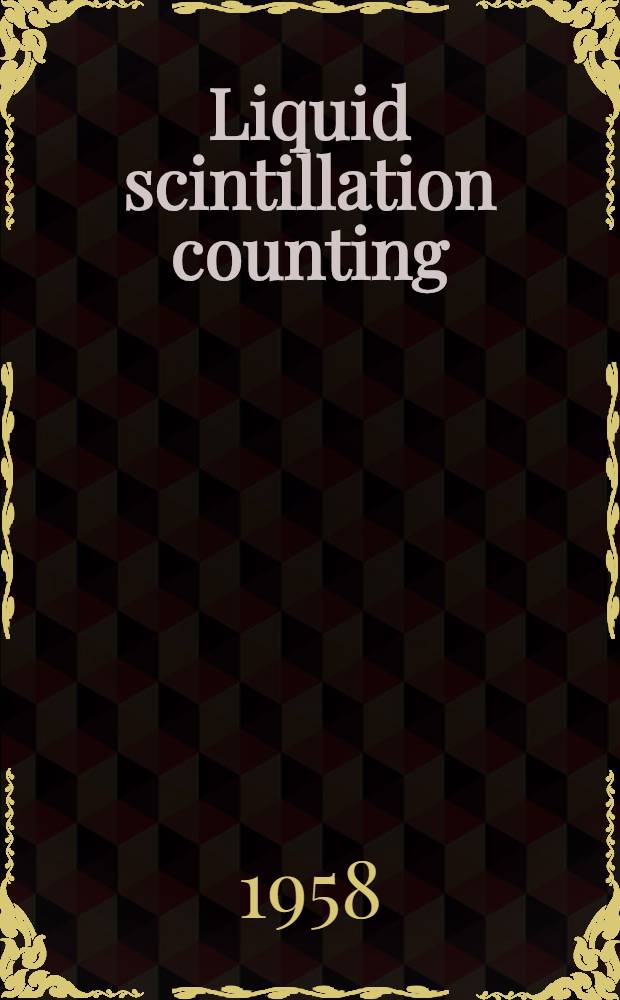 Liquid scintillation counting : Proceedings of a Conference held at Northwestern univ. Aug. 20-22, 1957