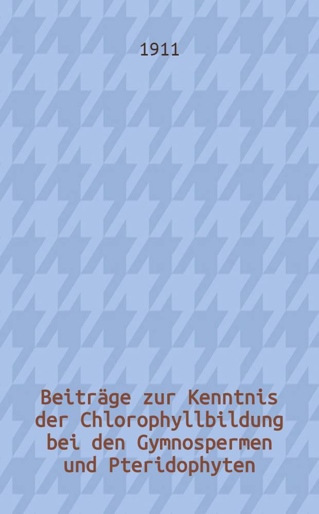 Beiträge zur Kenntnis der Chlorophyllbildung bei den Gymnospermen und Pteridophyten