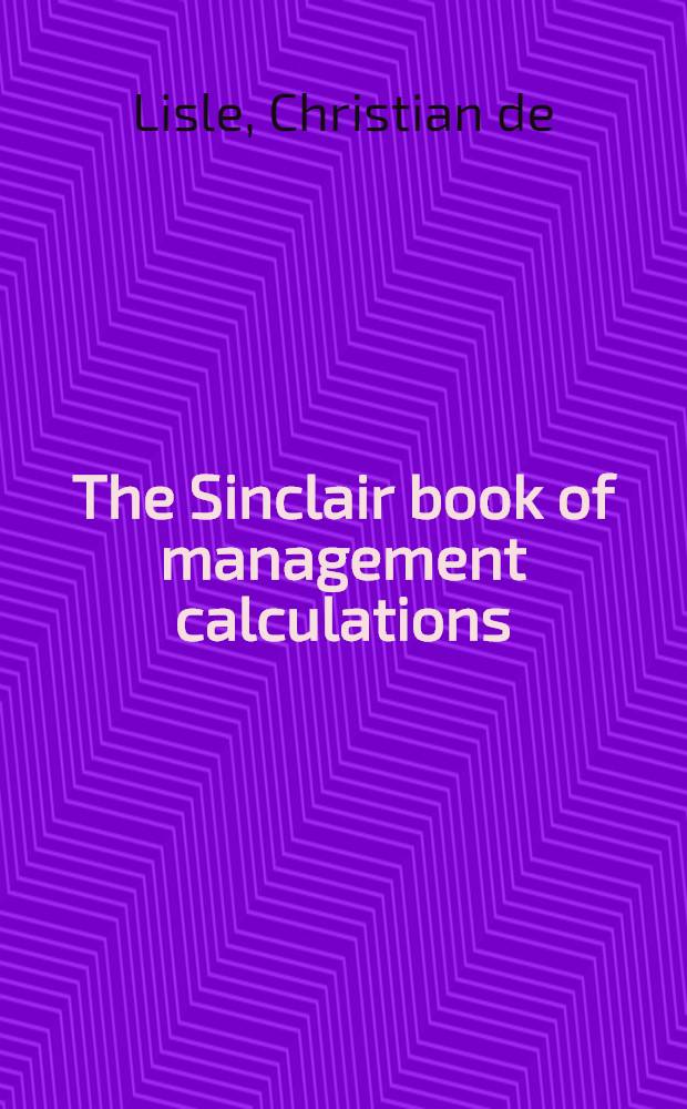 The Sinclair book of management calculations : A step-by-step guide to the use of the electronic calculator in business
