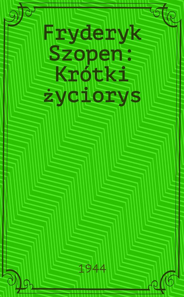 Fryderyk Szopen : Krótki życiorys