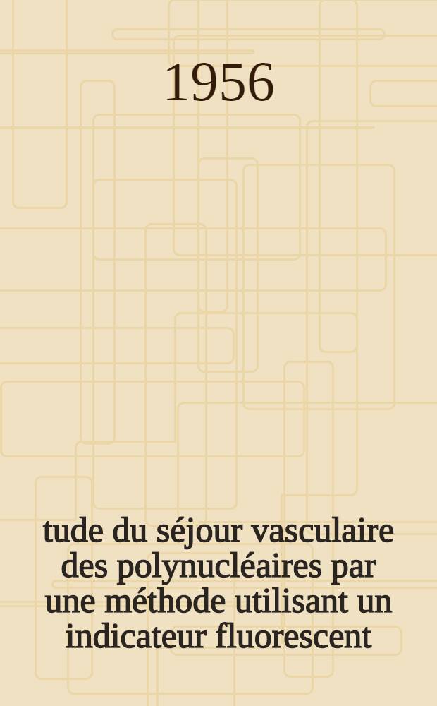 Étude du séjour vasculaire des polynucléaires par une méthode utilisant un indicateur fluorescent : Rôle régulateur du poumon : Thèse pour le doctorat en méd. (diplôme d'État)