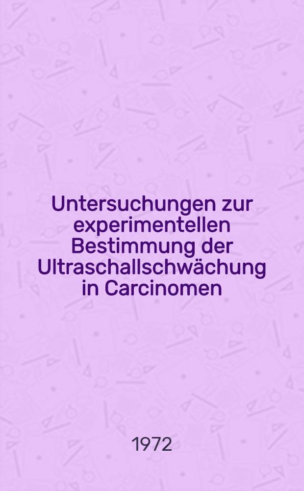Untersuchungen zur experimentellen Bestimmung der Ultraschallschwächung in Carcinomen : Inaug.-Diss. ... der Med. Fak. der ... Univ. zu Tübingen