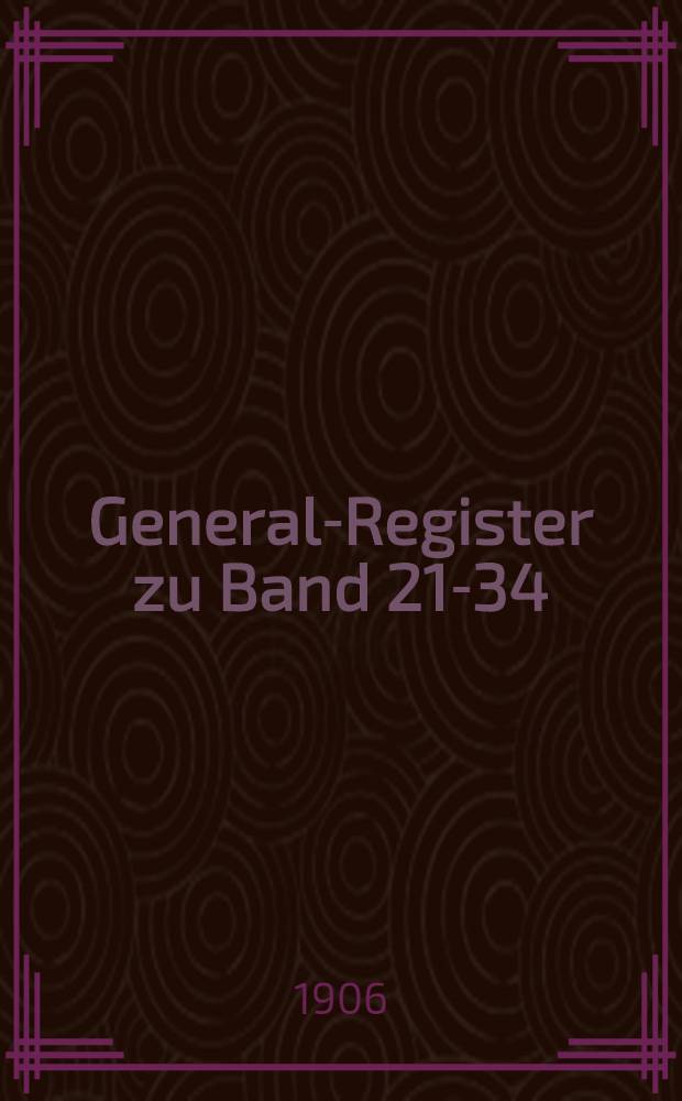 General-Register zu Band 21-34 (1889-1902) der Zeitschrift für Ethnologie und der Verhandlungen der Berliner Gesellschaft für Anthropologie, Ethnologie und Urgeschichte