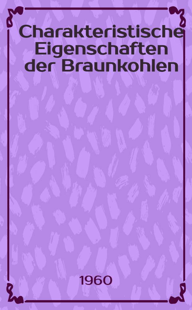 Charakteristische Eigenschaften der Braunkohlen