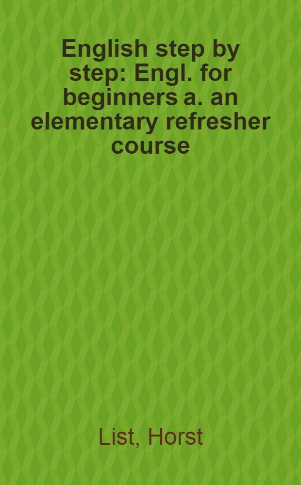 English step by step : Engl. for beginners a. an elementary refresher course : Engl. for intermediater learners : Engl. for advanced learners a. scientists