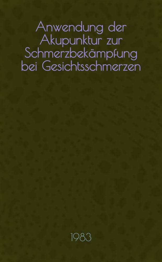 Anwendung der Akupunktur zur Schmerzbekämpfung bei Gesichtsschmerzen : Inaug.-Diss