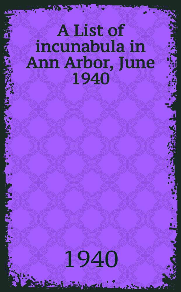 A List of incunabula in Ann Arbor, June 1940