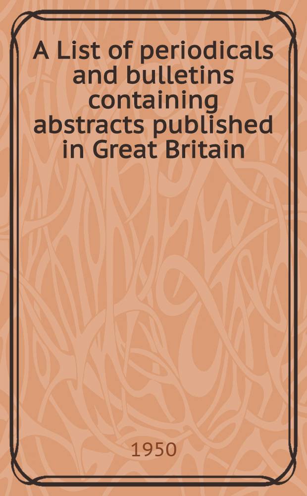 A List of periodicals and bulletins containing abstracts published in Great Britain : With appendix giving partial list of journals containing abstracts published in the British commonwealth