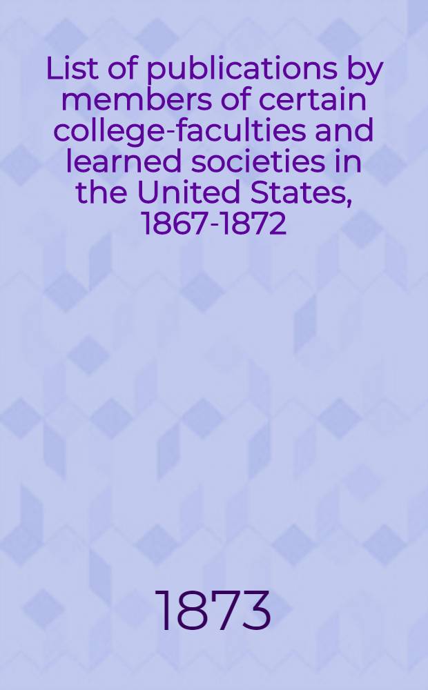 List of publications by members of certain college-faculties and learned societies in the United States, 1867-1872
