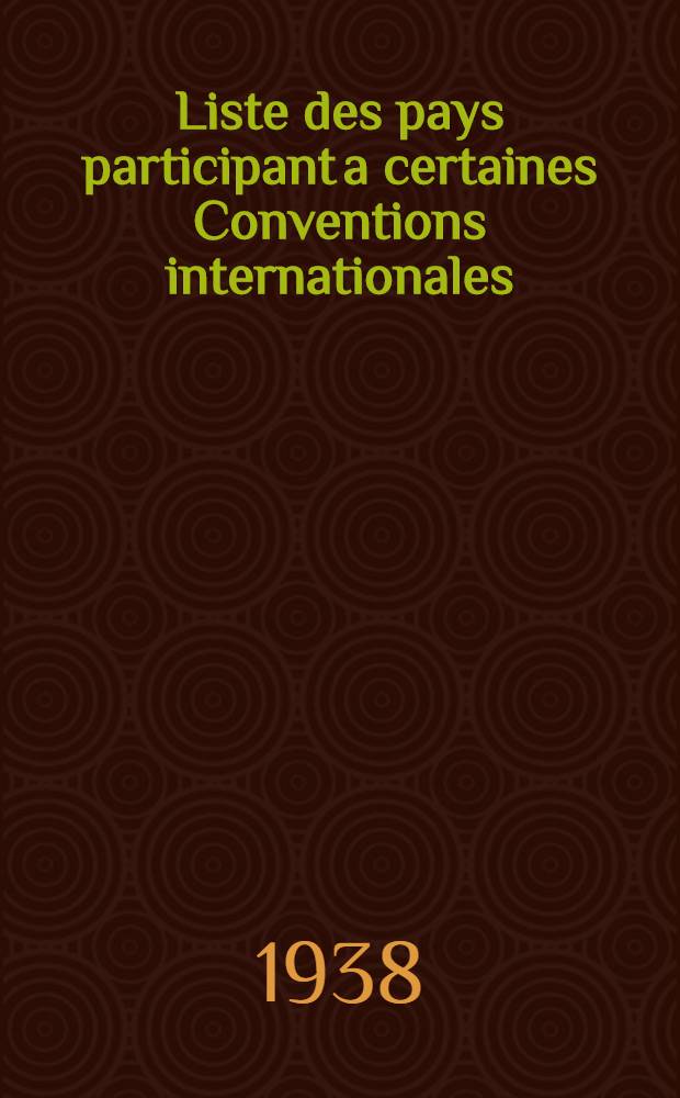 Liste des pays participant a certaines Conventions internationales : (Au 1er janvier 1938)