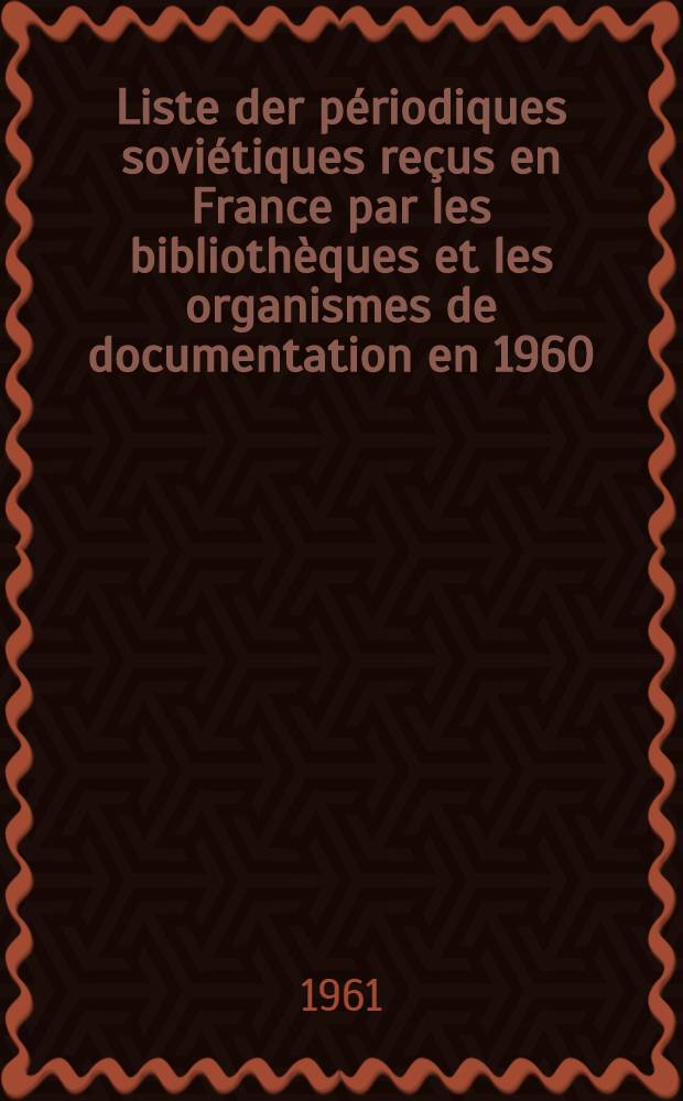Liste der périodiques soviétiques reçus en France par les bibliothèques et les organismes de documentation en 1960