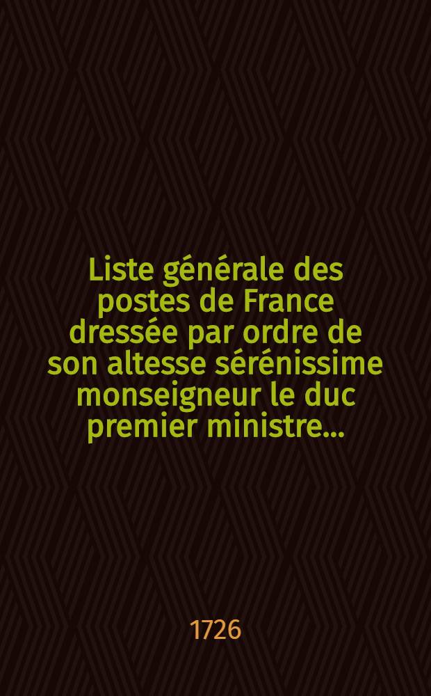 Liste générale des postes de France dressée par ordre de son altesse sérénissime monseigneur le duc premier ministre ...