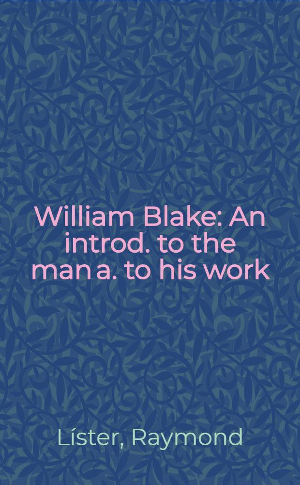 William Blake : An introd. to the man a. to his work