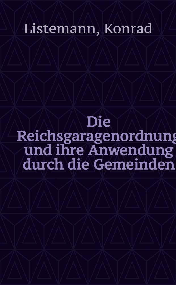 Die Reichsgaragenordnung und ihre Anwendung durch die Gemeinden : Inaug.-Diss. zur Erlangung der Doktorwürde ... der Rechtswiss. Fakultät der Univ. Köln
