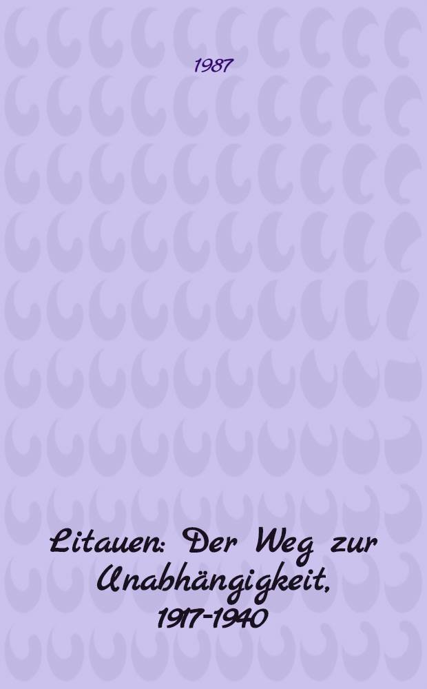Litauen : Der Weg zur Unabhängigkeit, 1917-1940 : (Dok. Ber.)