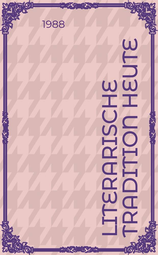 Literarische Tradition heute : Deutschsprachige Gegenwartslit. in ihrem Verhältnis zur Tradition