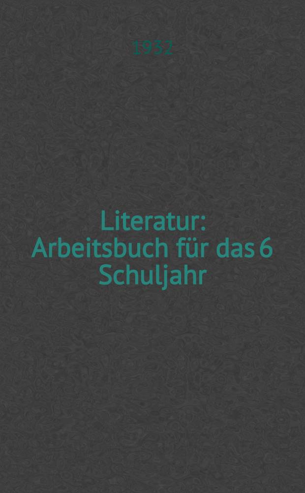 ... Literatur : Arbeitsbuch für das 6 Schuljahr
