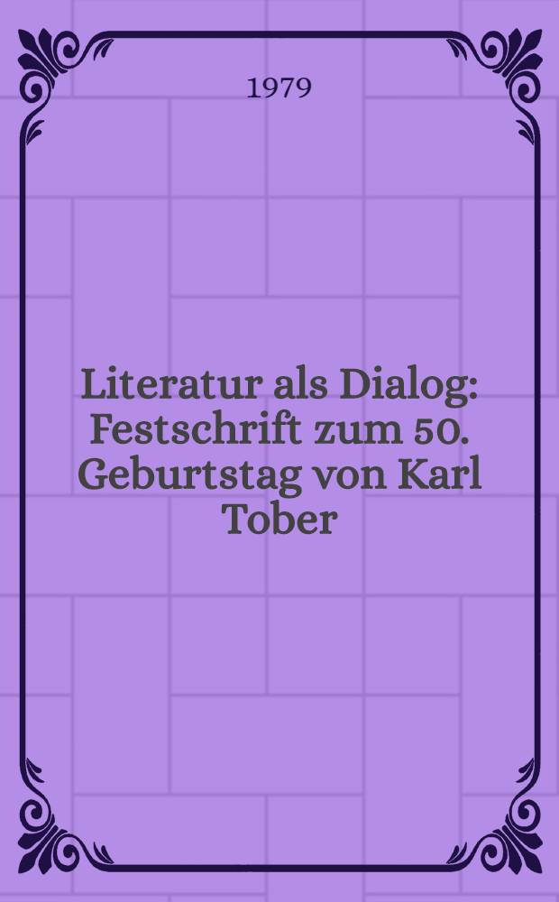 Literatur als Dialog : Festschrift zum 50. Geburtstag von Karl Tober