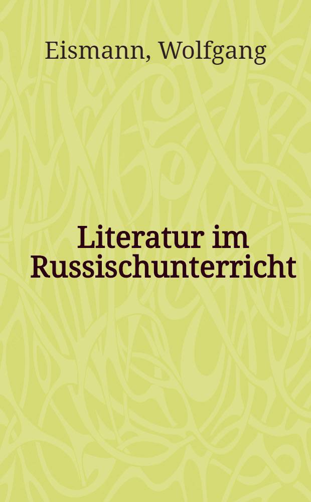 Literatur im Russischunterricht : Bestandsaufnahme, Empfehlungen u. Bibliogr. für den Russischlehrer