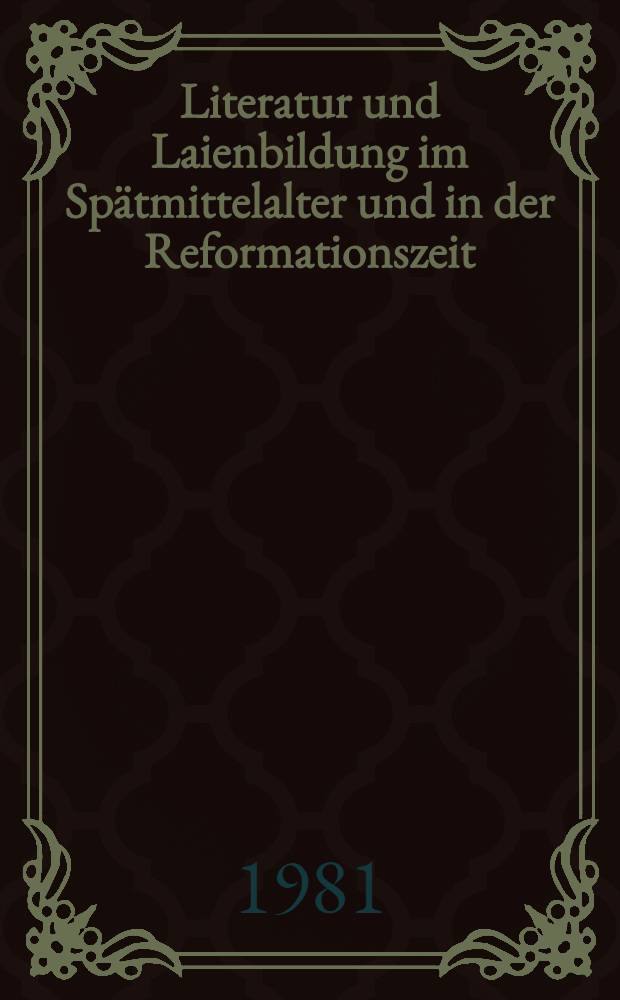Literatur und Laienbildung im Spätmittelalter und in der Reformationszeit : Symp. Wolfenbüttel 1981