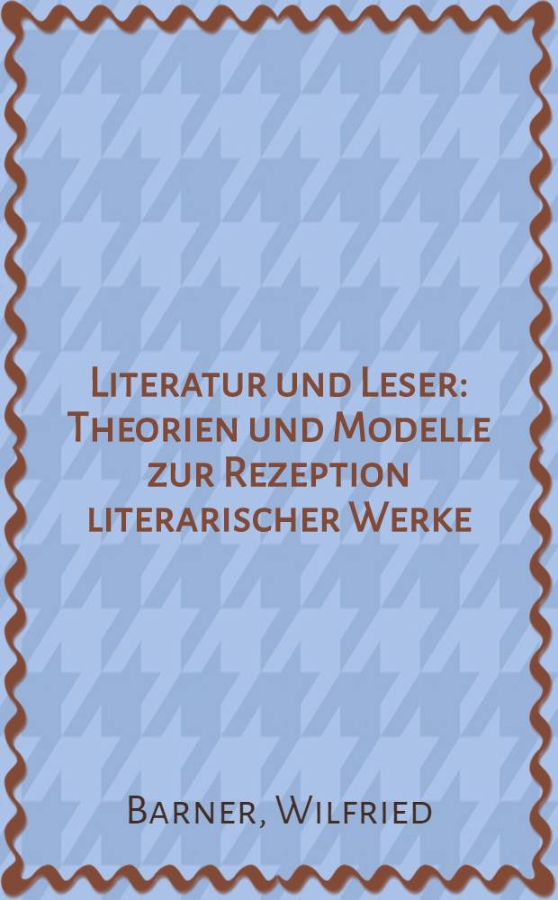 Literatur und Leser : Theorien und Modelle zur Rezeption literarischer Werke