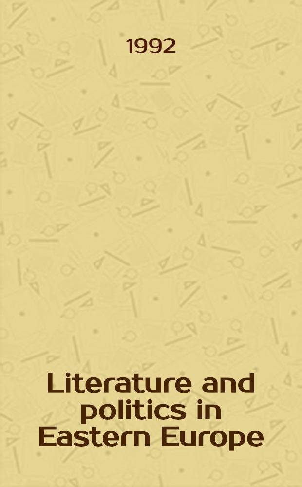 Literature and politics in Eastern Europe : Sel. papers from the Fourth World congr. for Sov. a. East Europ. studies, Harrogate, 1990