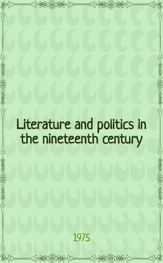 Literature and politics in the nineteenth century : Essays
