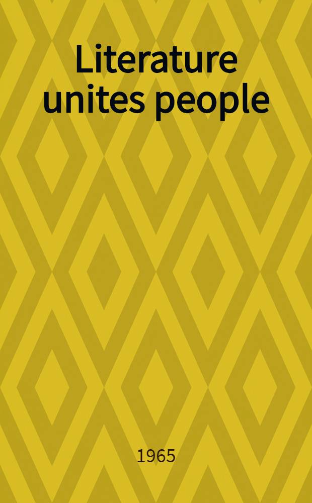 Literature unites people : Speeches made at the seminar on the study and translation of the literatures of the countries of Asia and Africa, which took place in Moscow in June 1964