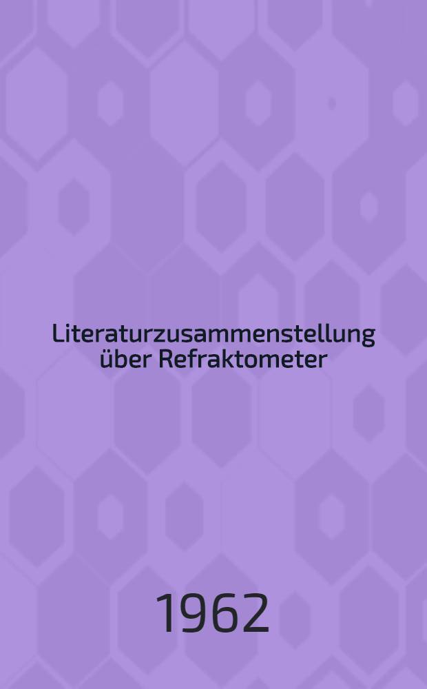 Literaturzusammenstellung über Refraktometer : Schrifttum der Jahre 1938-1962