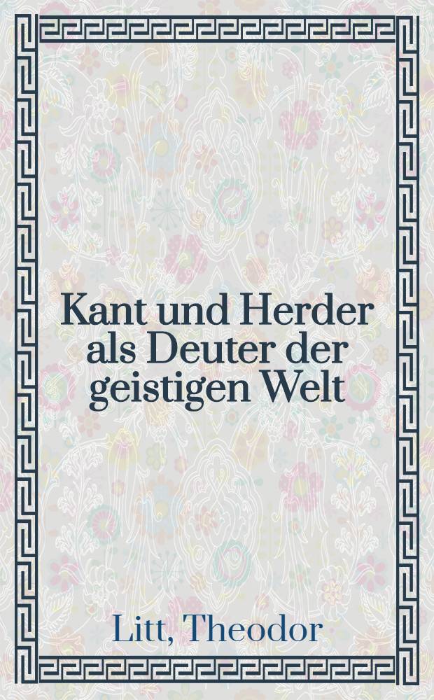 Kant und Herder als Deuter der geistigen Welt