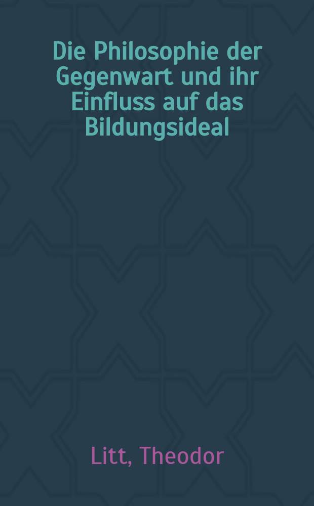 Die Philosophie der Gegenwart und ihr Einfluss auf das Bildungsideal