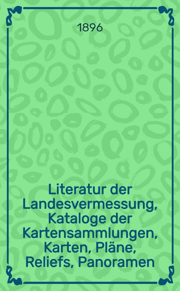 Literatur der Landesvermessung, Kataloge der Kartensammlungen, Karten, Pläne, Reliefs, Panoramen