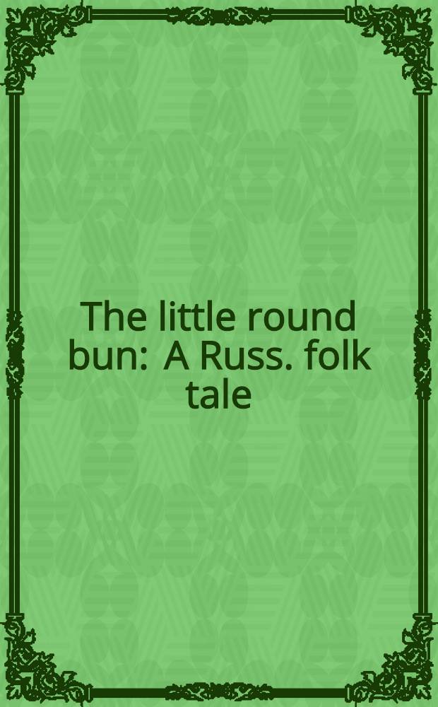 The little round bun : A Russ. folk tale