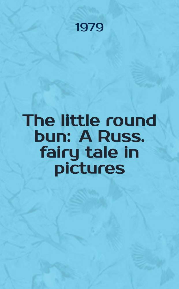 The little round bun : A Russ. fairy tale in pictures : For tiny tots